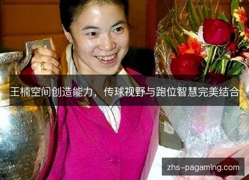 王楠空间创造能力，传球视野与跑位智慧完美结合